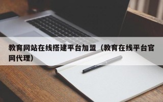 商水教育网站在线搭建平台加盟（教育在线平台官网代理）