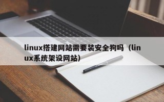 商水linux搭建网站需要装安全狗吗（linux系统架设网站）