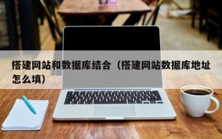 商水搭建网站和数据库结合（搭建网站数据库地址怎么填）