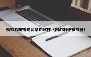 商水模拟游戏搭建网站的软件（网游制作模拟器）